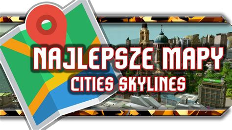 najlepsze mapy do cities skylines.